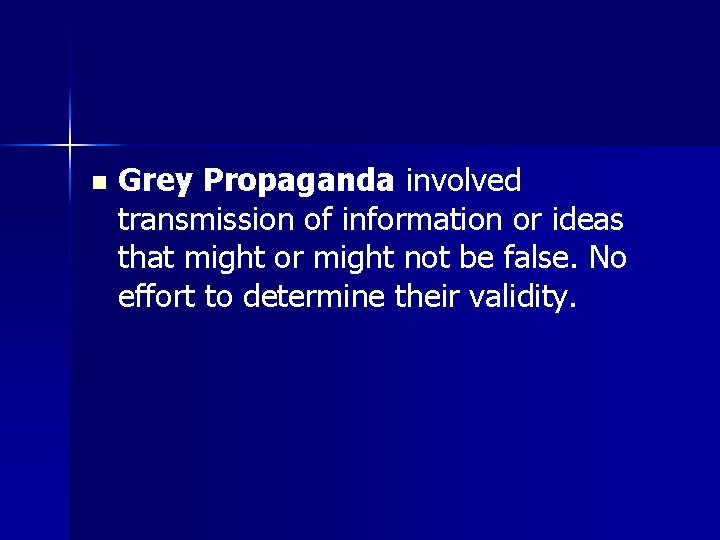 n Grey Propaganda involved transmission of information or ideas that might or might not