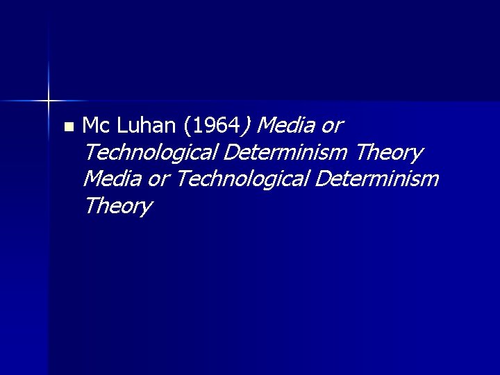 n Mc Luhan (1964) Media or Technological Determinism Theory 