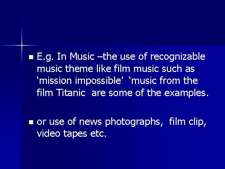 n E. g. In Music –the use of recognizable music theme like film music n E. g. In Music –the use of recognizable music theme like film music