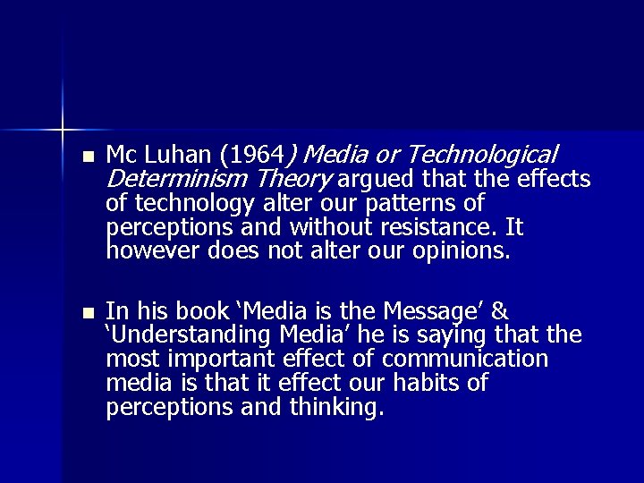 n n Mc Luhan (1964) Media or Technological Determinism Theory argued that the effects