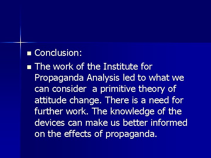 Conclusion: n The work of the Institute for Propaganda Analysis led to what we Conclusion: n The work of the Institute for Propaganda Analysis led to what we