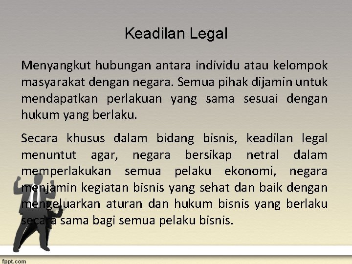 Keadilan Legal Menyangkut hubungan antara individu atau kelompok masyarakat dengan negara. Semua pihak dijamin