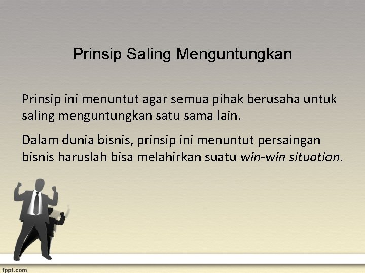 Prinsip Saling Menguntungkan Prinsip ini menuntut agar semua pihak berusaha untuk saling menguntungkan satu