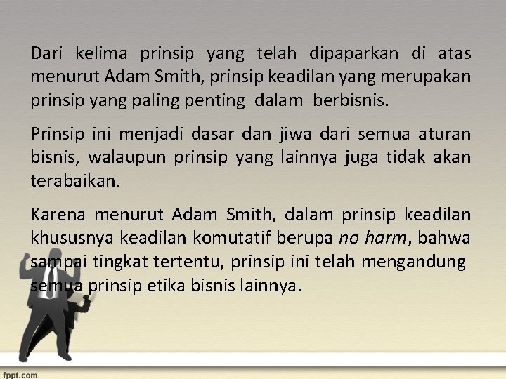 Dari kelima prinsip yang telah dipaparkan di atas menurut Adam Smith, prinsip keadilan yang