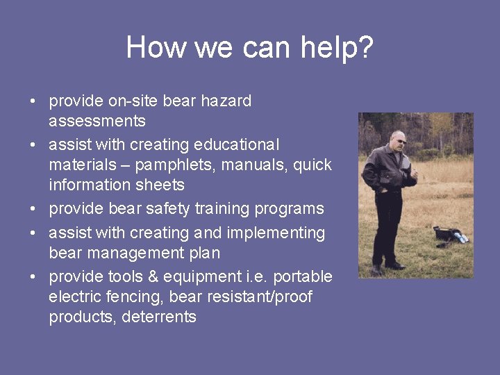 How we can help? • provide on-site bear hazard assessments • assist with creating