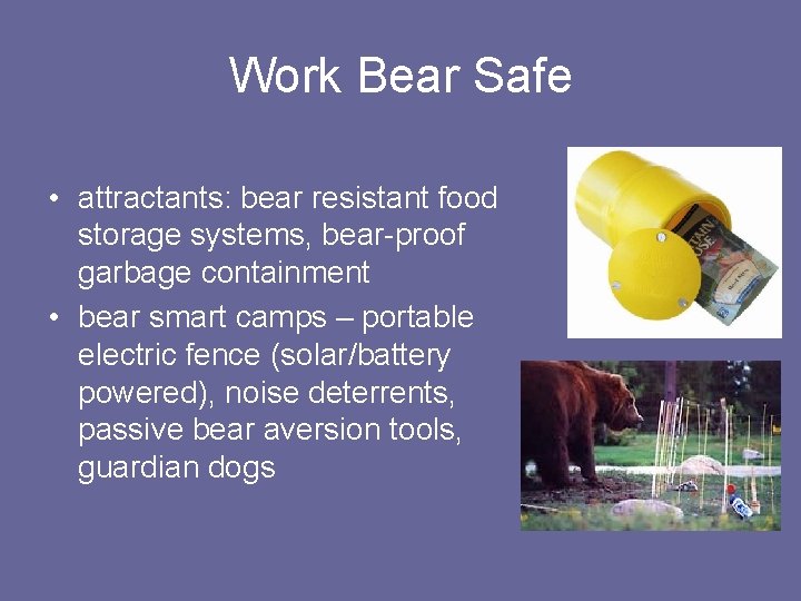 Work Bear Safe • attractants: bear resistant food storage systems, bear-proof garbage containment •