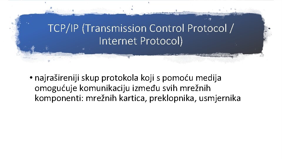 TCP/IP (Transmission Control Protocol / Internet Protocol) • najrašireniji skup protokola koji s pomoću