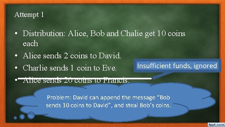 Attempt 1 • Distribution: Alice, Bob and Chalie get 10 coins each • Alice