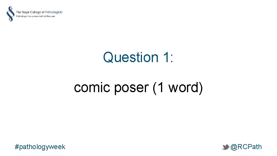 Question 1: comic poser (1 word) #pathologyweek @RCPath 