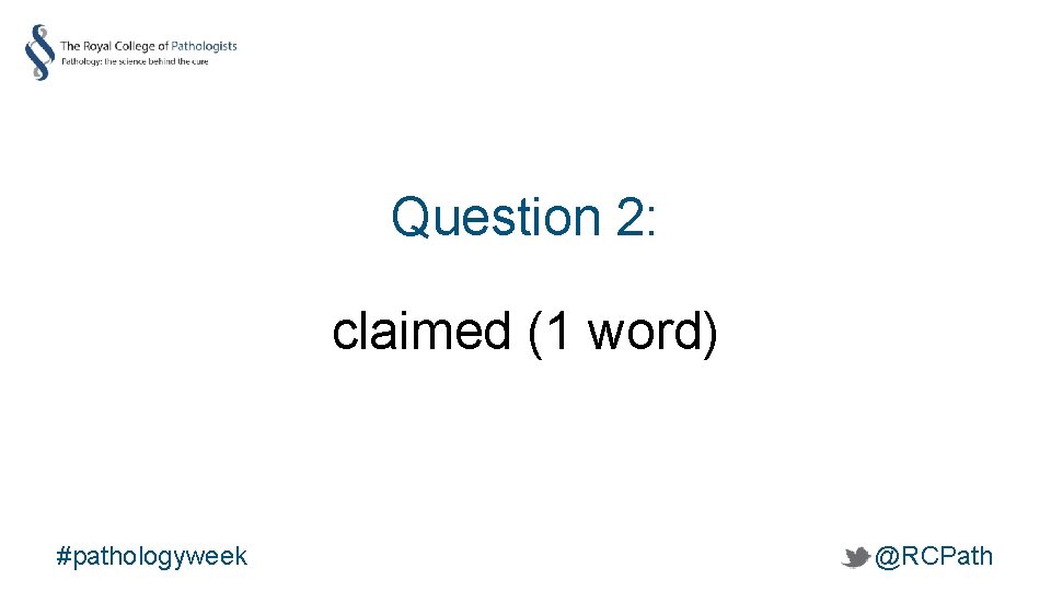 Question 2: claimed (1 word) #pathologyweek @RCPath 