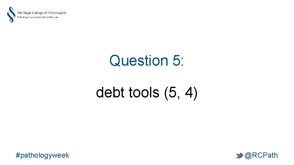 Question 5: debt tools (5, 4) #pathologyweek @RCPath 