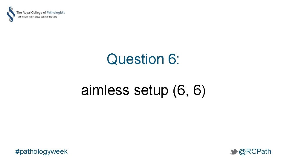Question 6: aimless setup (6, 6) #pathologyweek @RCPath 