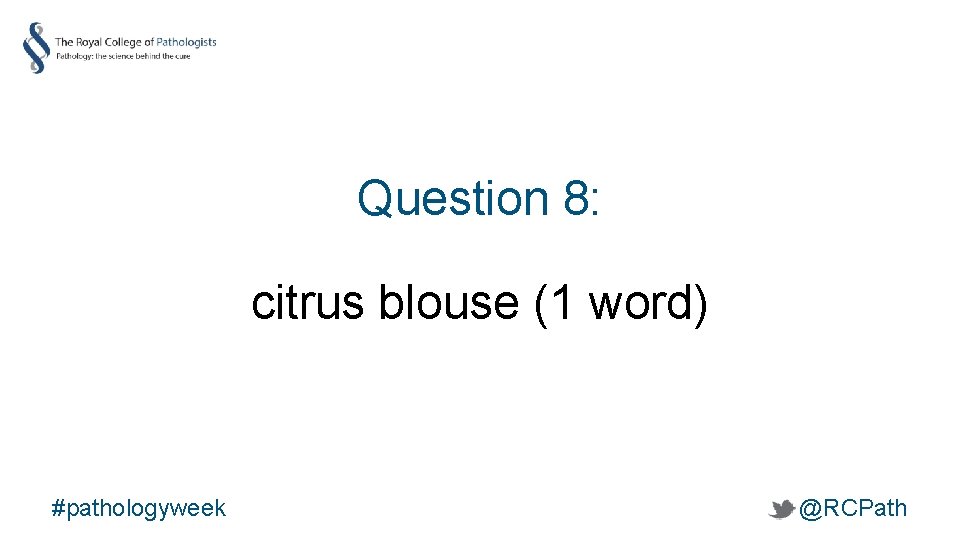 Question 8: citrus blouse (1 word) #pathologyweek @RCPath 