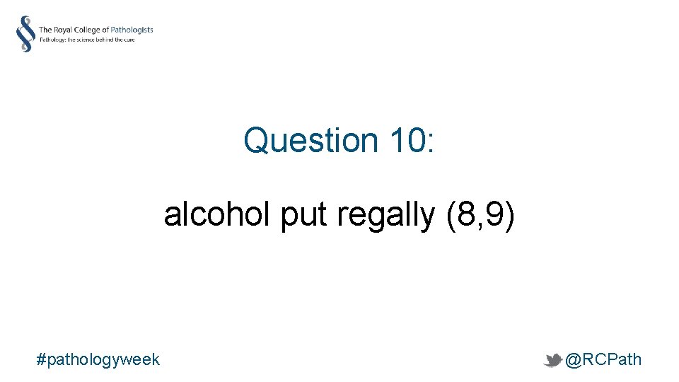 Question 10: alcohol put regally (8, 9) #pathologyweek @RCPath 