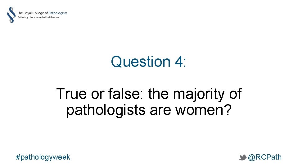 Question 4: True or false: the majority of pathologists are women? #pathologyweek @RCPath 