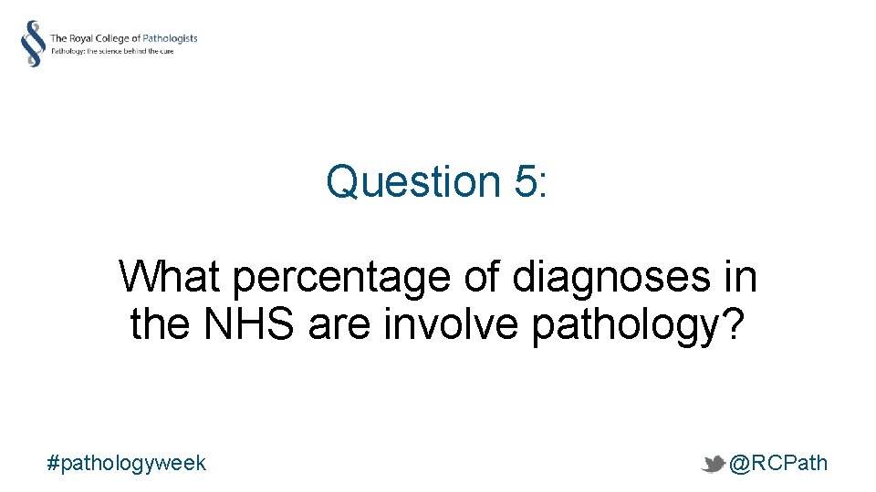 Question 5: What percentage of diagnoses in the NHS are involve pathology? #pathologyweek @RCPath
