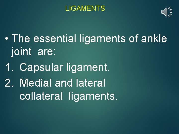 LIGAMENTS • The essential ligaments of ankle joint are: 1. Capsular ligament. 2. Medial