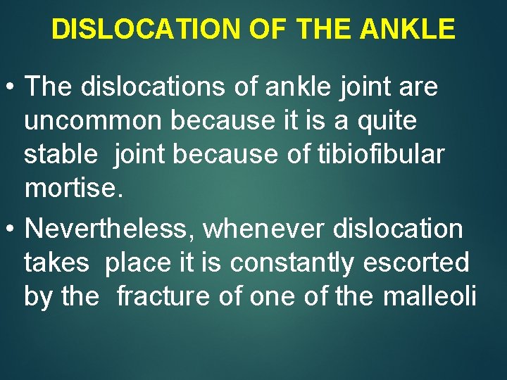 DISLOCATION OF THE ANKLE • The dislocations of ankle joint are uncommon because it
