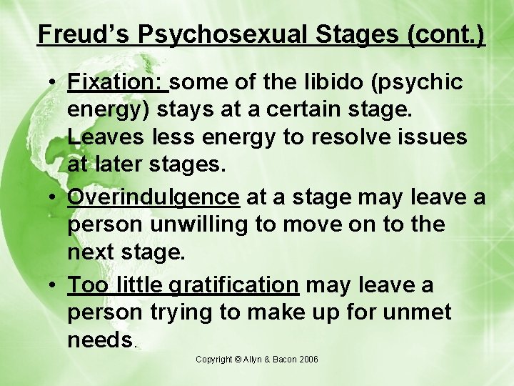 Freud’s Psychosexual Stages (cont. ) • Fixation: some of the libido (psychic energy) stays