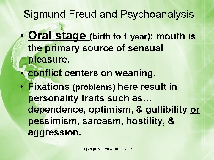Sigmund Freud and Psychoanalysis • Oral stage (birth to 1 year): mouth is the