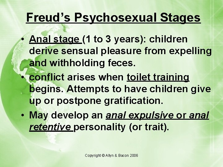 Freud’s Psychosexual Stages • Anal stage (1 to 3 years): children derive sensual pleasure
