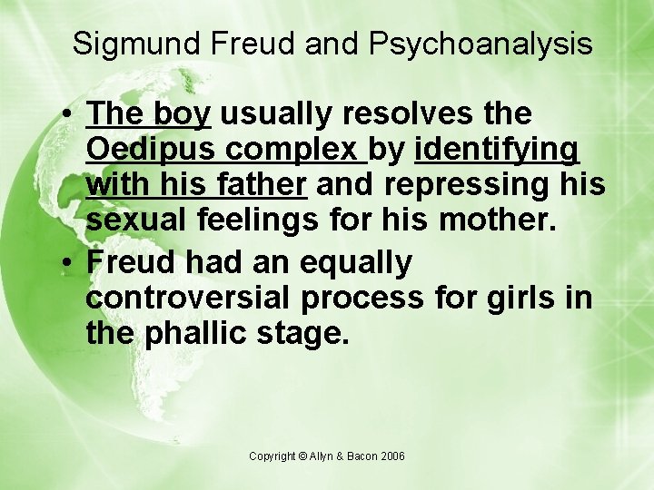 Sigmund Freud and Psychoanalysis • The boy usually resolves the Oedipus complex by identifying