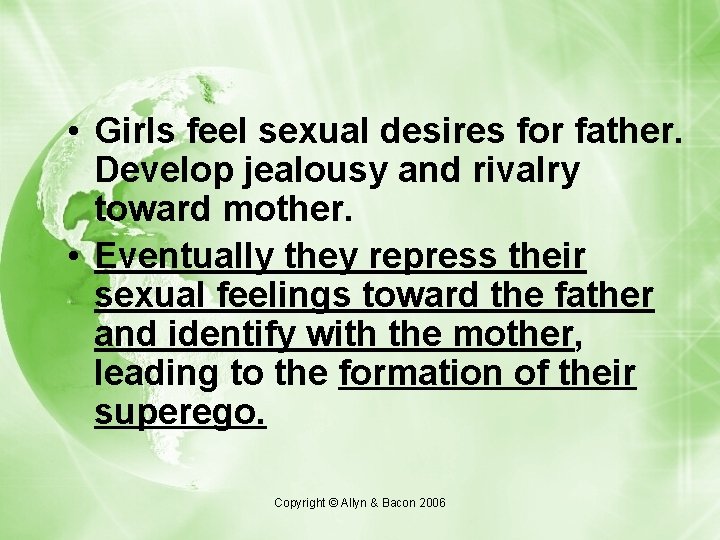  • Girls feel sexual desires for father. Develop jealousy and rivalry toward mother.