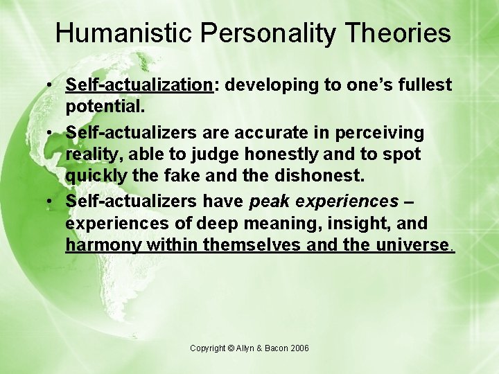 Humanistic Personality Theories • Self-actualization: developing to one’s fullest potential. • Self-actualizers are accurate