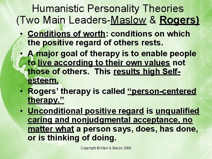 Humanistic Personality Theories (Two Main Leaders-Maslow & Rogers) • Conditions of worth: conditions on