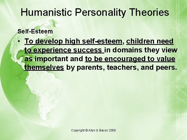 Humanistic Personality Theories Self-Esteem • To develop high self-esteem, children need to experience success