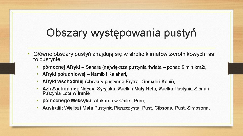 Obszary występowania pustyń • Główne obszary pustyń znajdują się w strefie klimatów zwrotnikowych, są