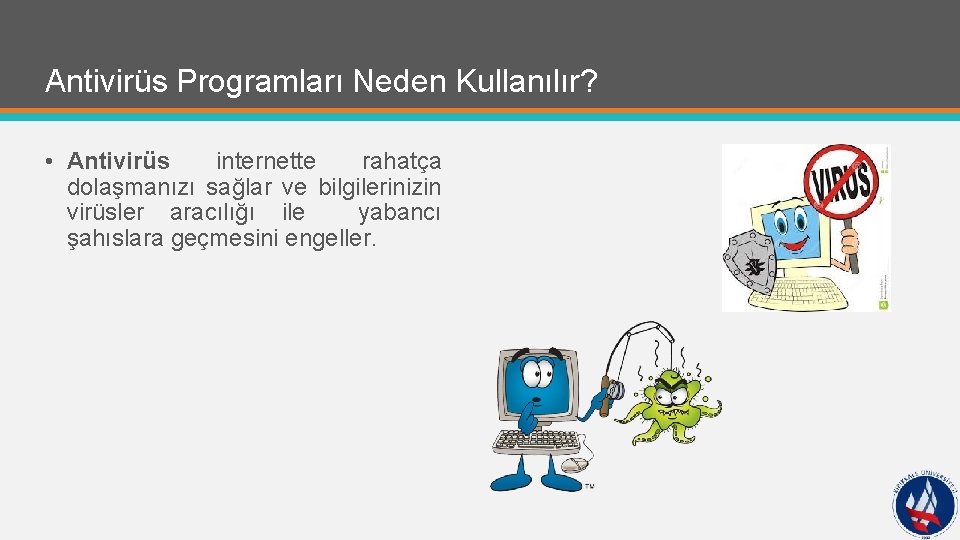 Antivirüs Programları Neden Kullanılır? • Antivirüs internette rahatça dolaşmanızı sağlar ve bilgilerinizin virüsler aracılığı