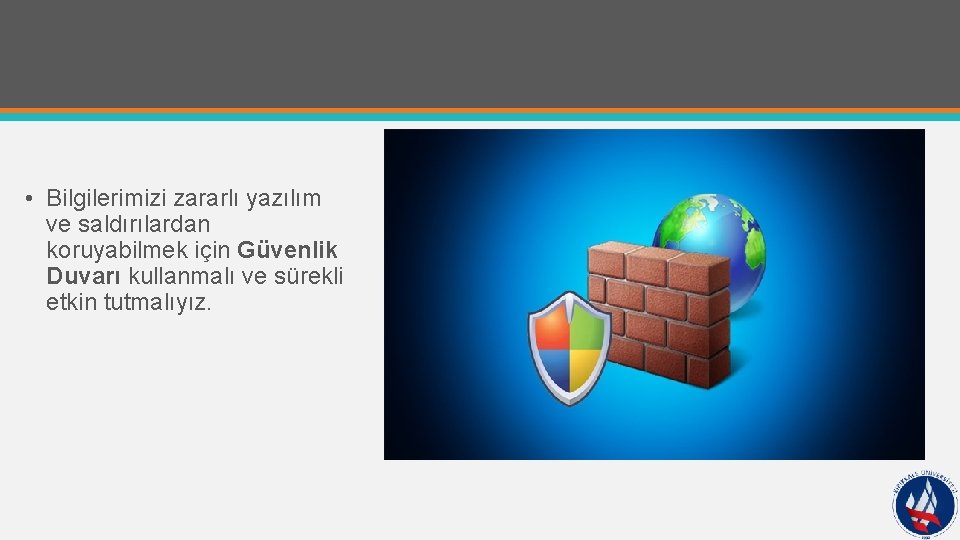  • Bilgilerimizi zararlı yazılım ve saldırılardan koruyabilmek için Güvenlik Duvarı kullanmalı ve sürekli