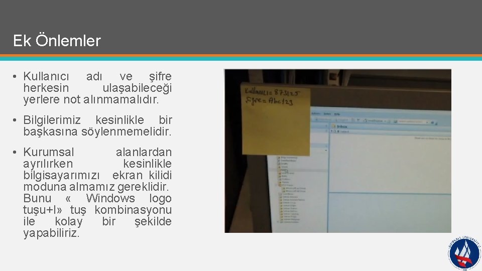 Ek Önlemler • Kullanıcı adı ve şifre herkesin ulaşabileceği yerlere not alınmamalıdır. • Bilgilerimiz