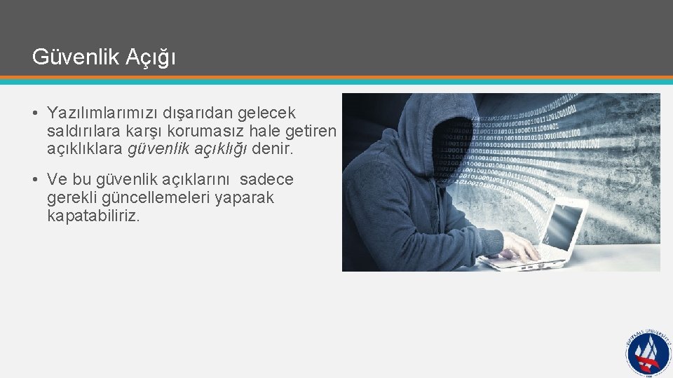 Güvenlik Açığı • Yazılımlarımızı dışarıdan gelecek saldırılara karşı korumasız hale getiren açıklıklara güvenlik açıklığı