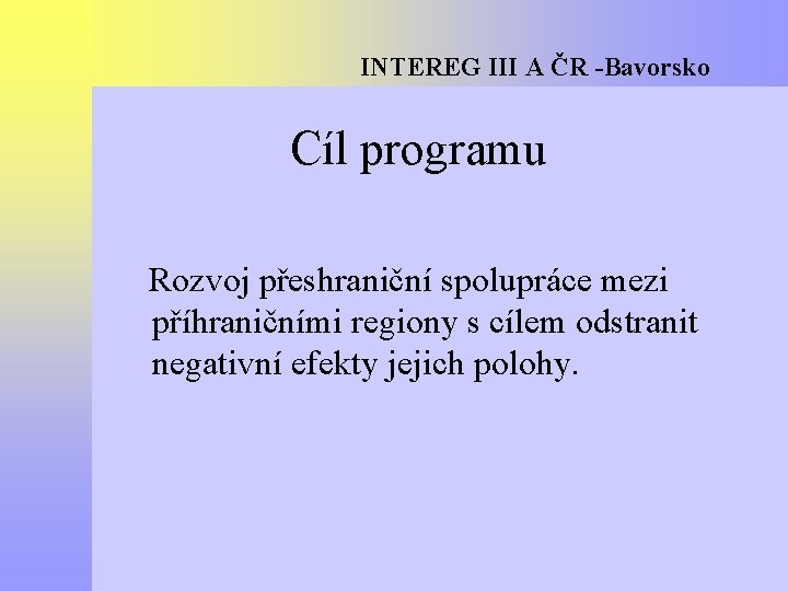 INTEREG III A ČR -Bavorsko Cíl programu Rozvoj přeshraniční spolupráce mezi příhraničními regiony s