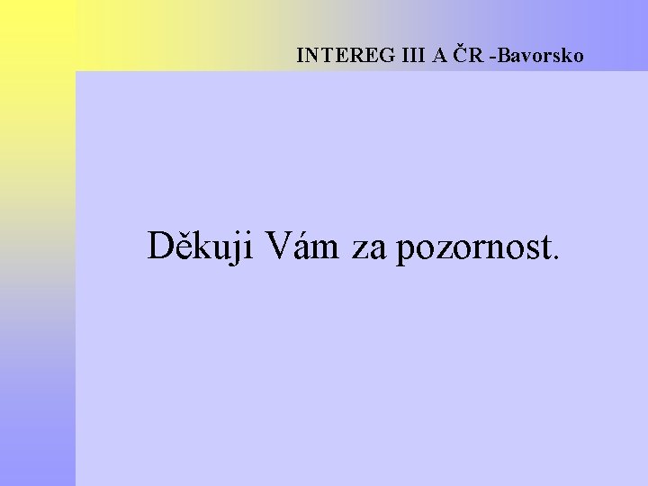 INTEREG III A ČR -Bavorsko Děkuji Vám za pozornost. 
