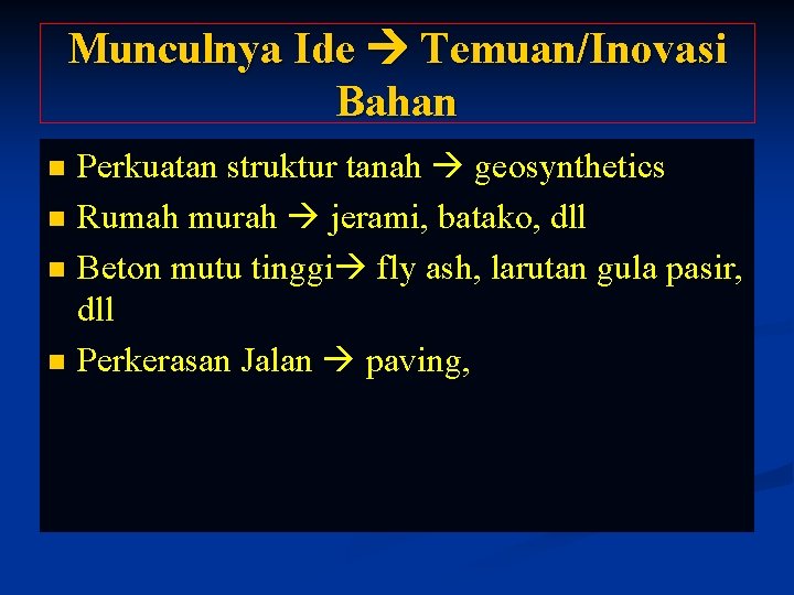Munculnya Ide Temuan/Inovasi Bahan Perkuatan struktur tanah geosynthetics n Rumah murah jerami, batako, dll Munculnya Ide Temuan/Inovasi Bahan Perkuatan struktur tanah geosynthetics n Rumah murah jerami, batako, dll