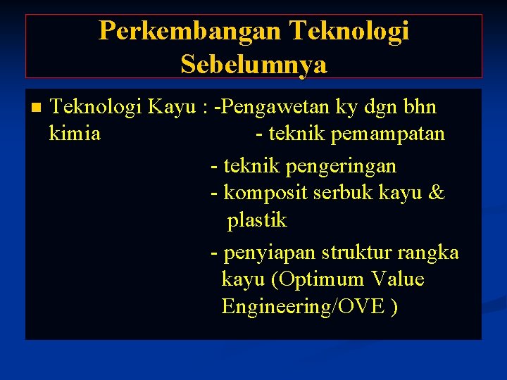 Perkembangan Teknologi Sebelumnya n Teknologi Kayu : -Pengawetan ky dgn bhn kimia - teknik Perkembangan Teknologi Sebelumnya n Teknologi Kayu : -Pengawetan ky dgn bhn kimia - teknik