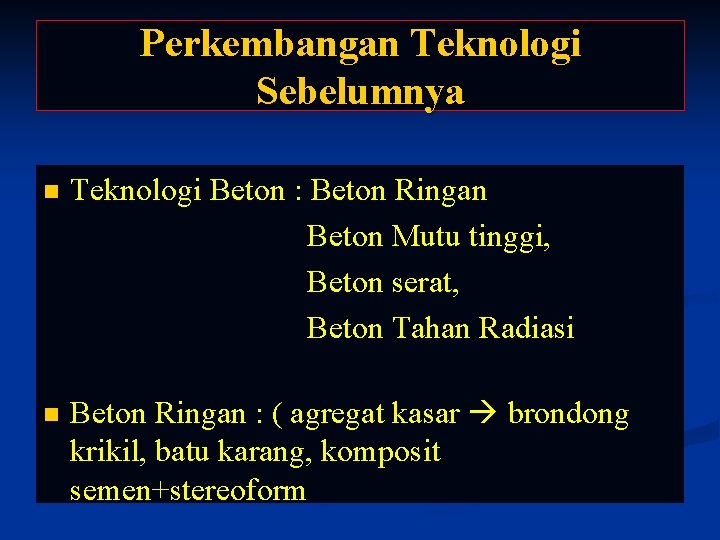 Perkembangan Teknologi Sebelumnya n Teknologi Beton : Beton Ringan Beton Mutu tinggi, Beton serat, Perkembangan Teknologi Sebelumnya n Teknologi Beton : Beton Ringan Beton Mutu tinggi, Beton serat,