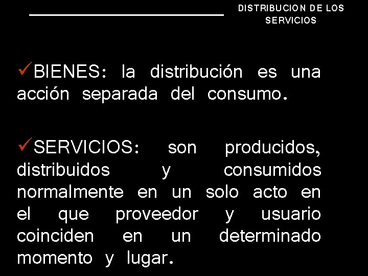 DISTRIBUCION DE LOS SERVICIOS üBIENES: la distribución es una acción separada del consumo. üSERVICIOS: