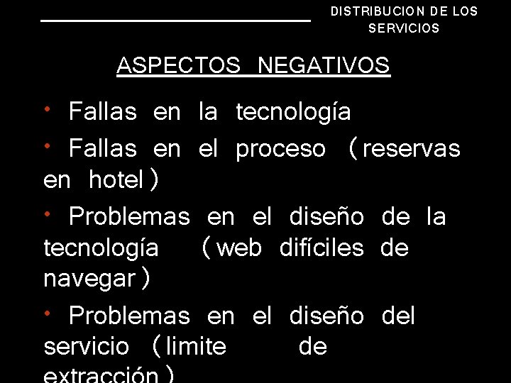 DISTRIBUCION DE LOS SERVICIOS ASPECTOS NEGATIVOS • Fallas en la tecnología • Fallas en