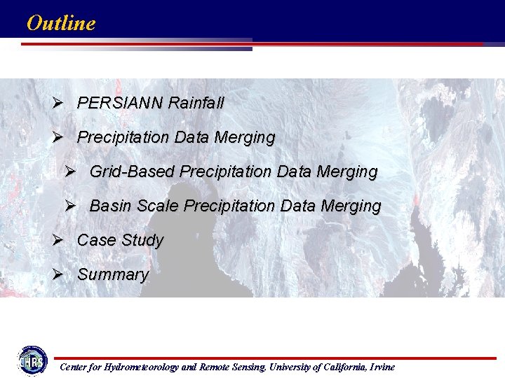 Outline Ø PERSIANN Rainfall Ø Precipitation Data Merging Ø Grid-Based Precipitation Data Merging Ø