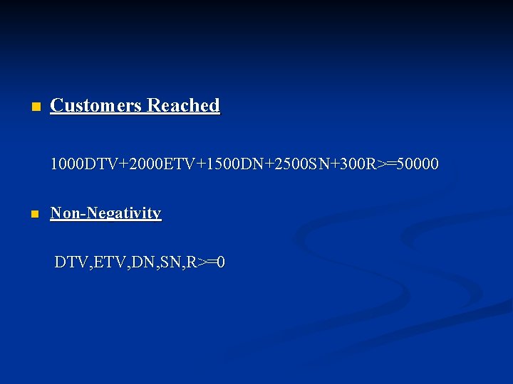n Customers Reached 1000 DTV+2000 ETV+1500 DN+2500 SN+300 R>=50000 n Non-Negativity DTV, ETV, DN,