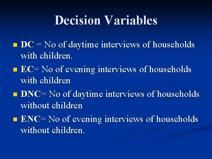 Decision Variables DC = No of daytime interviews of households with children. n EC=