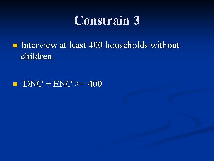 Constrain 3 n n Interview at least 400 households without children. DNC + ENC