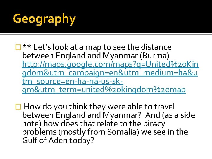 Geography �** Let’s look at a map to see the distance between England Myanmar