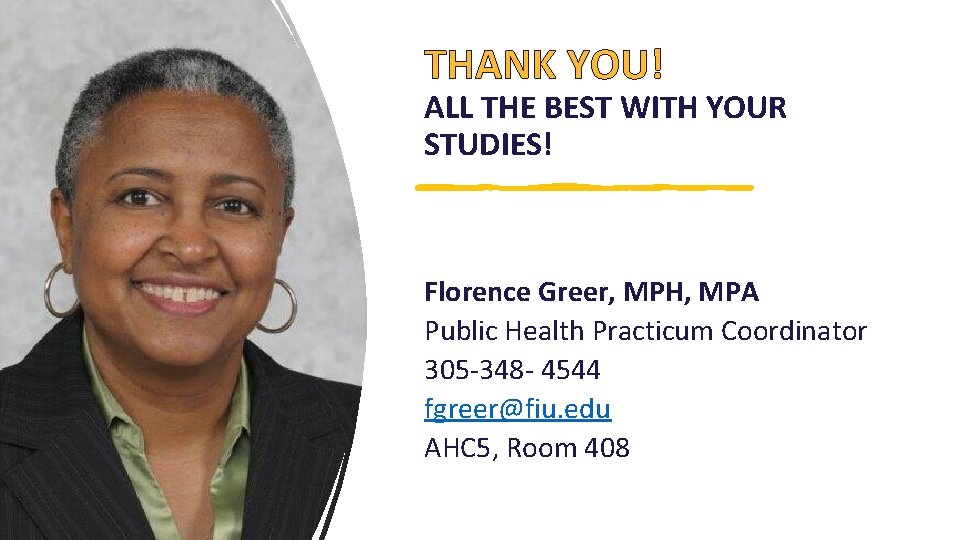 THANK YOU! ALL THE BEST WITH YOUR STUDIES! Florence Greer, MPH, MPA Public Health