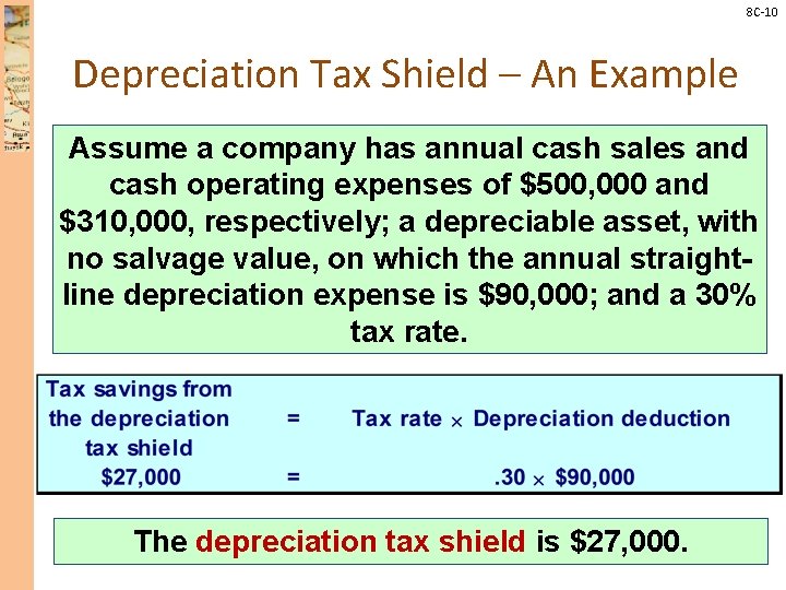 8 C-10 Depreciation Tax Shield – An Example Assume a company has annual cash
