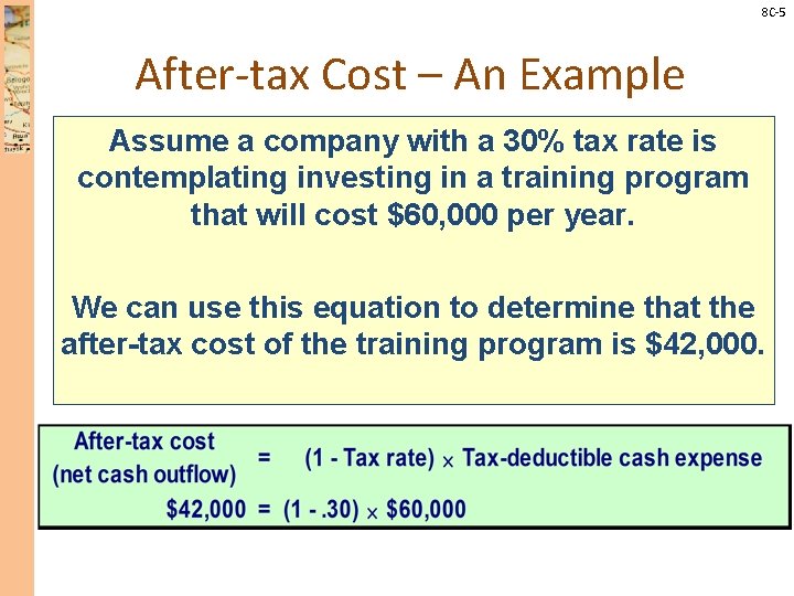 8 C-5 After-tax Cost – An Example Assume a company with a 30% tax